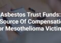 Asbestos Trust Funds Guide | Get Help Recovering Compensation